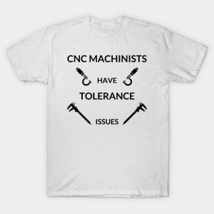 CNC Machinist Have Tolerance issues T-Shirt